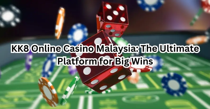 KK8 Online Casino Malaysia: The Ultimate Platform for Big Wins